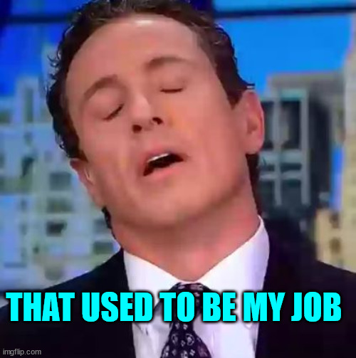 Chris Cuomo | THAT USED TO BE MY JOB | image tagged in chris cuomo | made w/ Imgflip meme maker