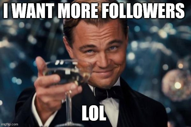 thanksss hehe ;) | I WANT MORE FOLLOWERS; LOL | image tagged in memes,leonardo dicaprio cheers | made w/ Imgflip meme maker