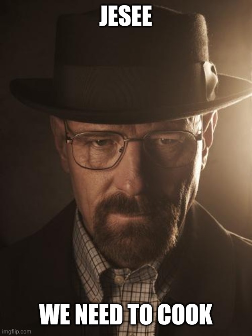 Walter White | JESEE WE NEED TO COOK | image tagged in walter white | made w/ Imgflip meme maker