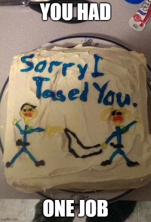 bad cake | YOU HAD; ONE JOB | image tagged in you had one job | made w/ Imgflip meme maker