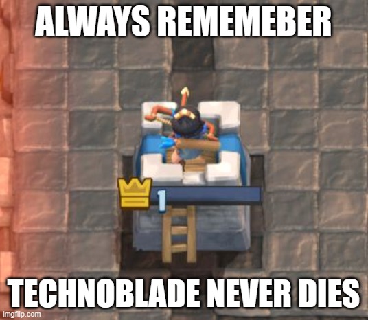 I still miss him... | ALWAYS REMEMEBER; TECHNOBLADE NEVER DIES | image tagged in clash royale fail | made w/ Imgflip meme maker