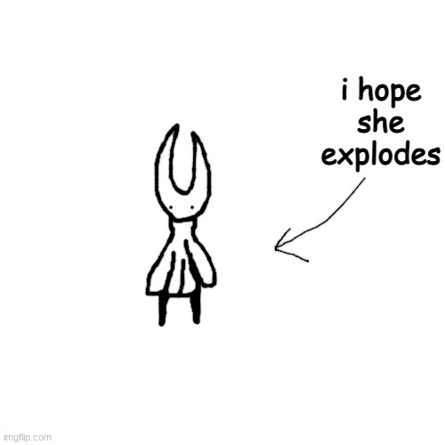 no particular reason other than boredom | i hope she explodes | made w/ Imgflip meme maker
