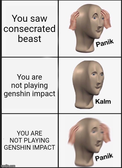 Panik Kalm Panik | You saw consecrated beast; You are not playing genshin impact; YOU ARE NOT PLAYING GENSHIN IMPACT | image tagged in memes,panik kalm panik,genshin impact,genshin | made w/ Imgflip meme maker