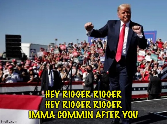 Trump's Dog Whistle | HEY RIGGER RIGGER
HEY RIGGER RIGGER
IMMA COMMIN AFTER YOU | image tagged in trump dance fool | made w/ Imgflip meme maker