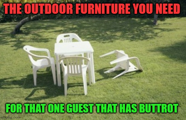 Buttrot furn | THE OUTDOOR FURNITURE YOU NEED; FOR THAT ONE GUEST THAT HAS BUTTROT | image tagged in memes,we will rebuild,funny memes | made w/ Imgflip meme maker