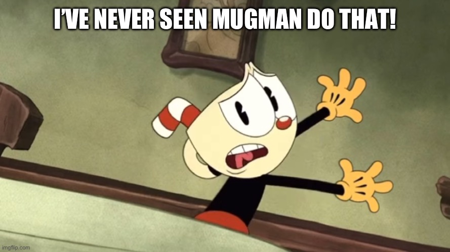 I’VE NEVER SEEN MUGMAN DO THAT! | made w/ Imgflip meme maker