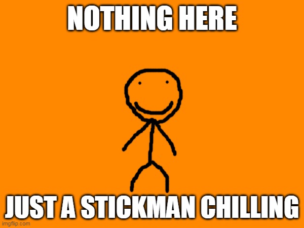just a happy stickman chilling | NOTHING HERE; JUST A STICKMAN CHILLING | image tagged in blank template | made w/ Imgflip meme maker