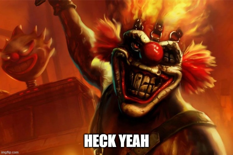 Twisted Metal Sweet Tooth | HECK YEAH | image tagged in twisted metal sweet tooth | made w/ Imgflip meme maker