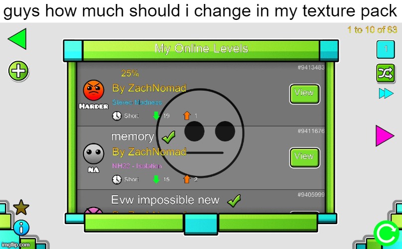 i am working on it | guys how much should i change in my texture pack | image tagged in geometry dash,texture pack | made w/ Imgflip meme maker