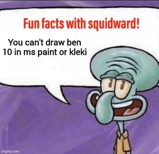 Try it | You can't draw ben 10 in ms paint or kleki | image tagged in fun facts with squidward | made w/ Imgflip meme maker