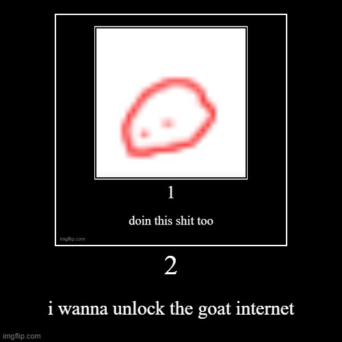 2 | i wanna unlock the goat internet | image tagged in funny,demotivationals | made w/ Imgflip demotivational maker