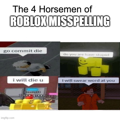 my first post in this stream | ROBLOX MISSPELLING | image tagged in four horsemen | made w/ Imgflip meme maker