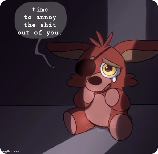 Foxy FNaF 4 Plush | time to annoy the shit out of you. | image tagged in foxy fnaf 4 plush | made w/ Imgflip meme maker