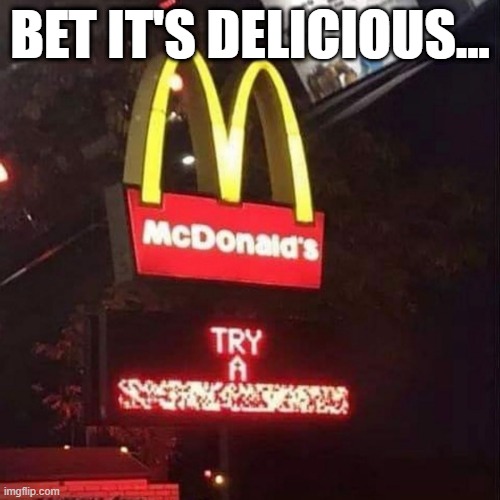 I'm Trying It? | BET IT'S DELICIOUS... | image tagged in you had one job | made w/ Imgflip meme maker