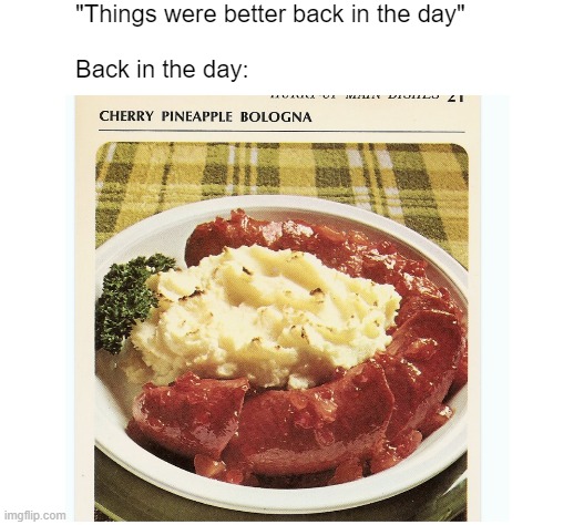 No stalgia | "Things were better back in the day"
 
Back in the day: | image tagged in caption box | made w/ Imgflip meme maker