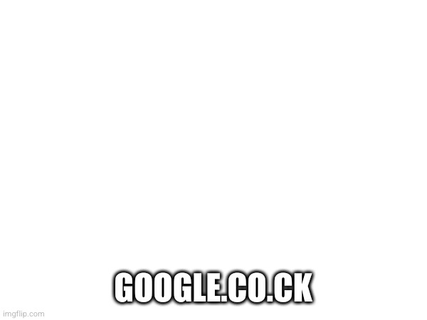 GOOGLE.CO.CK | made w/ Imgflip meme maker