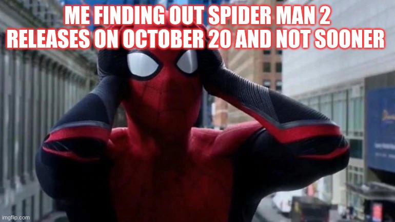 Freaked out Spider-Man | ME FINDING OUT SPIDER MAN 2 RELEASES ON OCTOBER 20 AND NOT SOONER | image tagged in freaked out spider-man | made w/ Imgflip meme maker