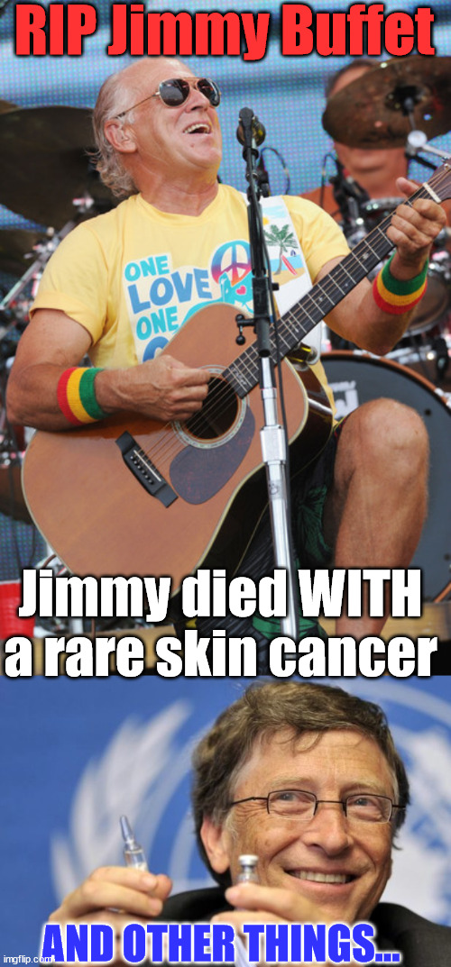 On the bright side... covid vaccines are no longer mandatory for Buffet concerts... | RIP Jimmy Buffet; Jimmy died WITH a rare skin cancer; AND OTHER THINGS... | image tagged in jimmy buffet,bill gates loves vaccines,covid vaccine,truth | made w/ Imgflip meme maker