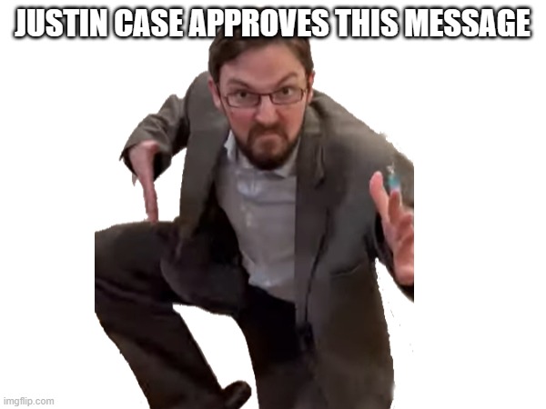 JUSTIN CASE APPROVES THIS MESSAGE | made w/ Imgflip meme maker