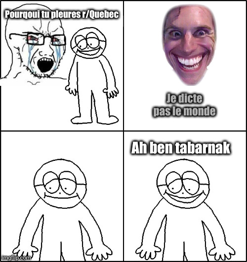 hey little man hows it goin | Pourqoui tu pleures r/Quebec; Je dicte pas le monde; Ah ben tabarnak | image tagged in hey little man hows it goin | made w/ Imgflip meme maker