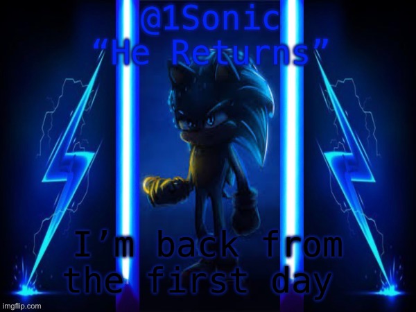 1Sonic’s Announcement Template | I’m back from the first day | image tagged in 1sonic s announcement template | made w/ Imgflip meme maker