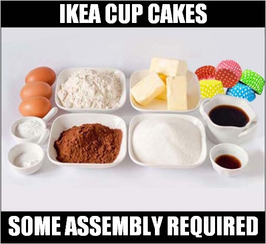 Fancy A Treat While Shopping ? | IKEA CUP CAKES; SOME ASSEMBLY REQUIRED | image tagged in ikea,cupcakes,assembly | made w/ Imgflip meme maker