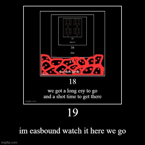 19 | im easbound watch it here we go | image tagged in funny,demotivationals | made w/ Imgflip demotivational maker