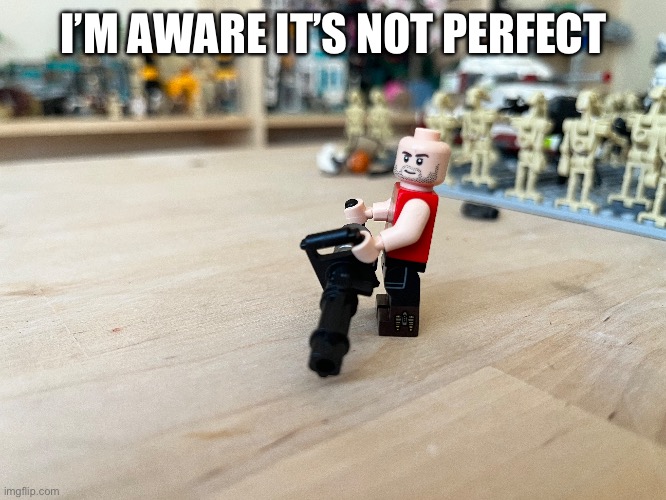 I’M AWARE IT’S NOT PERFECT | made w/ Imgflip meme maker