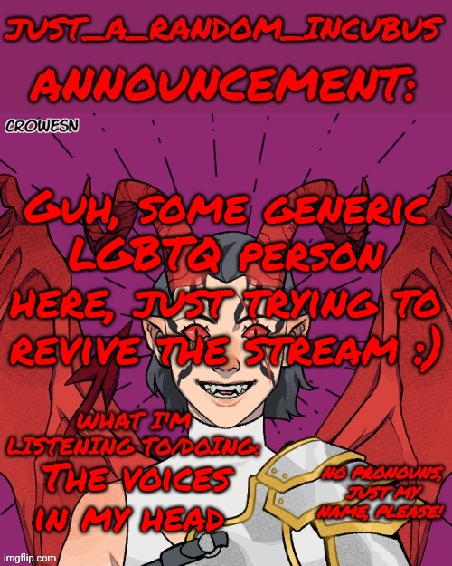 Just_A_Random_Incubus's official template | Guh, some generic LGBTQ person here, just trying to revive the stream :); The voices in my head | image tagged in just_a_random_incubus's official template | made w/ Imgflip meme maker