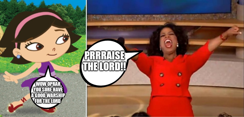 June thinks Oprah loves the Lord a bit much | PRRRAISE THE LORD!! WOW OPRAH YOU SURE HAVE A GOOD WARSHIP FOR THE LORD | image tagged in memes,oprah you get a,june thinks oprah loves the lord,little einsteins,june einstein,oprah praise the lord | made w/ Imgflip meme maker