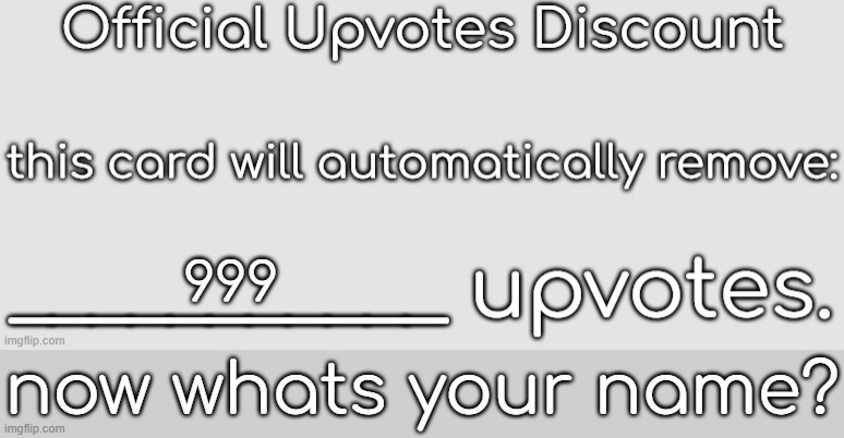 999 now whats your name? | image tagged in upvotes discount | made w/ Imgflip meme maker