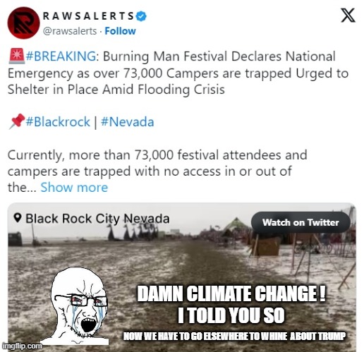 Climate Change Caught Up With Them | DAMN CLIMATE CHANGE !
I TOLD YOU SO; NOW WE HAVE TO GO ELSEWHERE TO WHINE  ABOUT TRUMP | image tagged in libs,leftists,democrats,john kerry,nevada | made w/ Imgflip meme maker