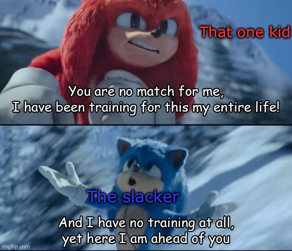 sonic movie 2 you are no match for me | That one kid; The slacker | image tagged in sonic movie 2 you are no match for me | made w/ Imgflip meme maker