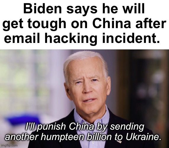 Tough guy Joe | Biden says he will get tough on China after email hacking incident. I’ll punish China by sending another humpteen billion to Ukraine. | image tagged in joe biden 2020,politics lol,memes | made w/ Imgflip meme maker