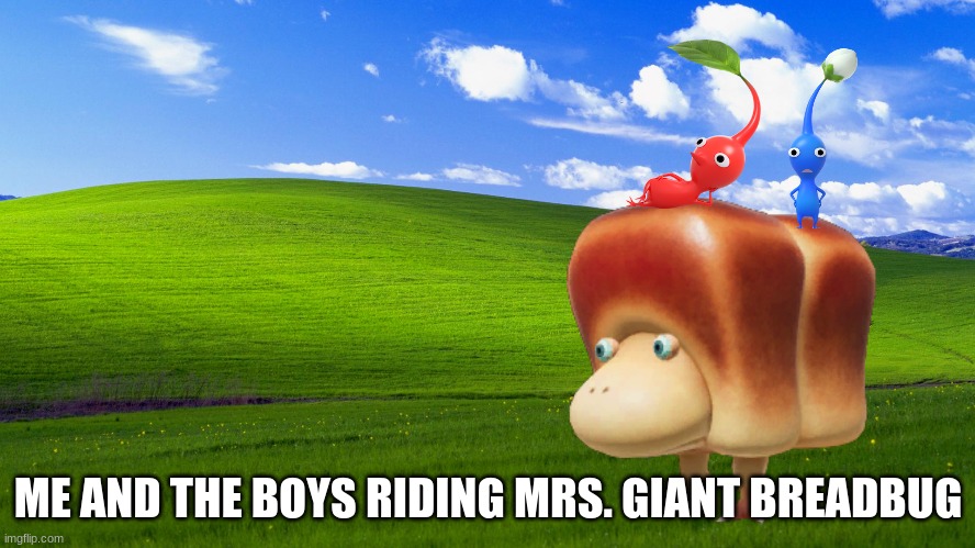 pikmin be like | ME AND THE BOYS RIDING MRS. GIANT BREADBUG | image tagged in pikmin,breadbug | made w/ Imgflip meme maker