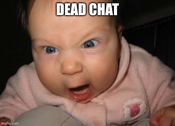 Evil Baby Meme | DEAD CHAT | image tagged in memes,evil baby | made w/ Imgflip meme maker