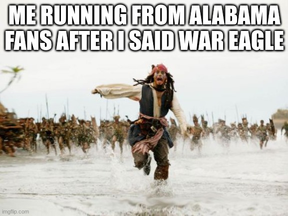 AHHHHH | ME RUNNING FROM ALABAMA FANS AFTER I SAID WAR EAGLE | image tagged in memes,jack sparrow being chased | made w/ Imgflip meme maker