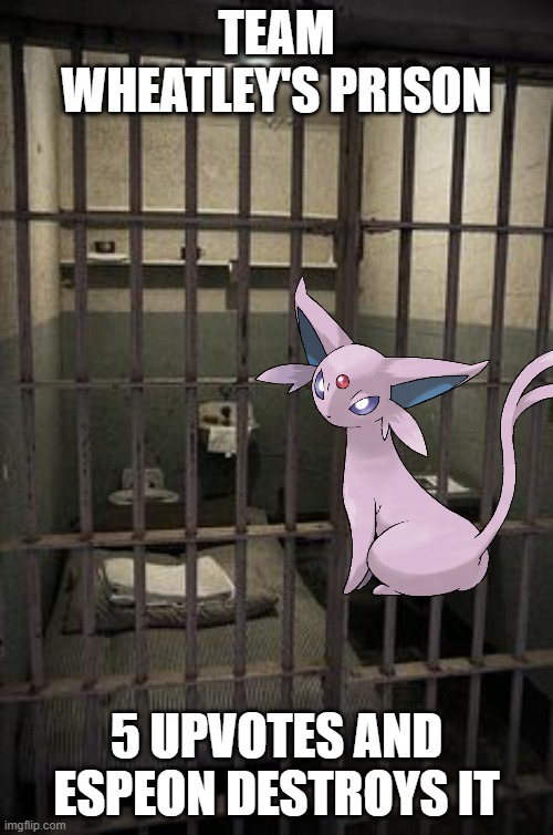 . | TEAM WHEATLEY'S PRISON; 5 UPVOTES AND ESPEON DESTROYS IT | image tagged in prisoncell | made w/ Imgflip meme maker