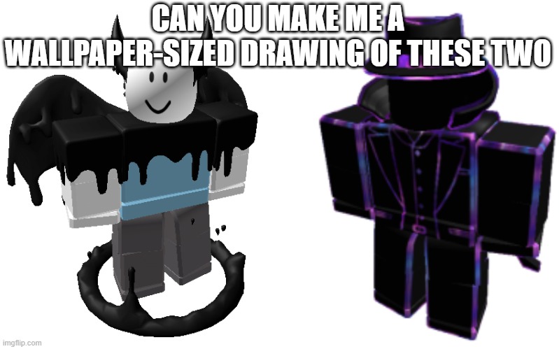 Both are male. Names are Mr. Ink Man and Mr. Dark Matter | CAN YOU MAKE ME A WALLPAPER-SIZED DRAWING OF THESE TWO | image tagged in mr ink man,mr dark matter | made w/ Imgflip meme maker