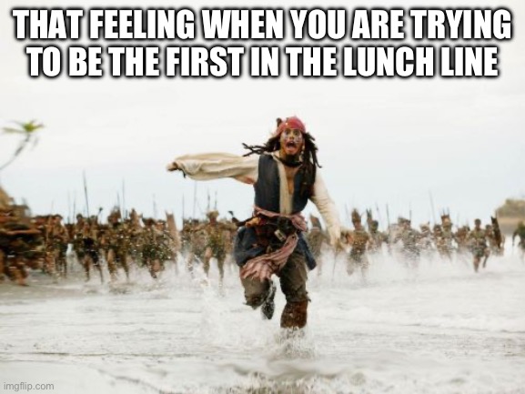 Idk what to name my stuff #5 | THAT FEELING WHEN YOU ARE TRYING TO BE THE FIRST IN THE LUNCH LINE | image tagged in memes,jack sparrow being chased | made w/ Imgflip meme maker