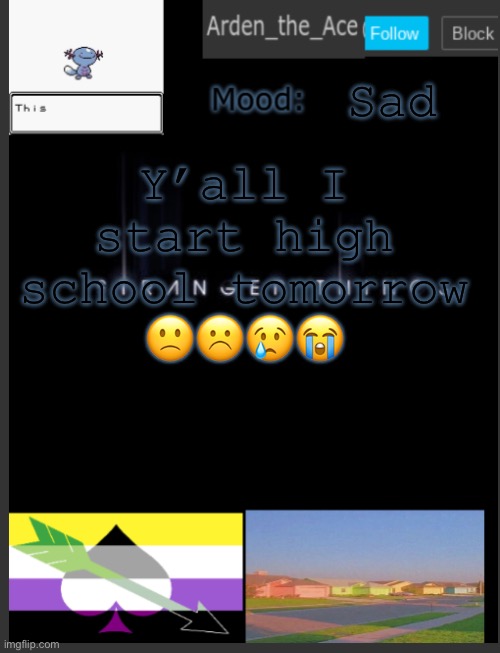 No more summer ? | Sad; Y’all I start high school tomorrow
🙁☹️😢😭 | image tagged in arden the ace's template,high school,sad | made w/ Imgflip meme maker