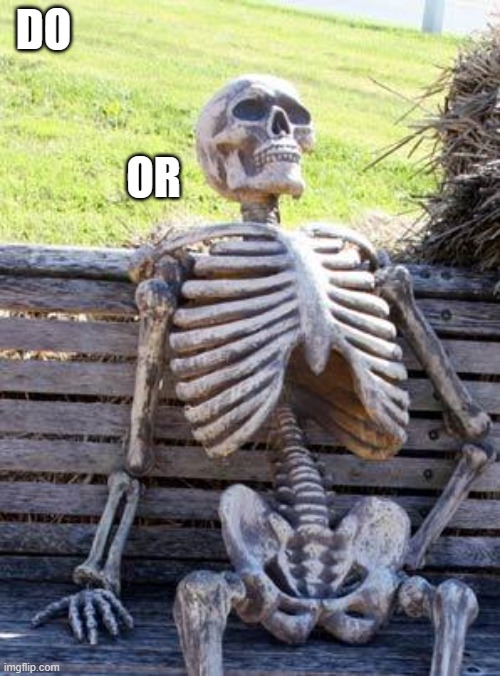 Waiting Skeleton Meme | DO; OR | image tagged in memes,waiting skeleton | made w/ Imgflip meme maker