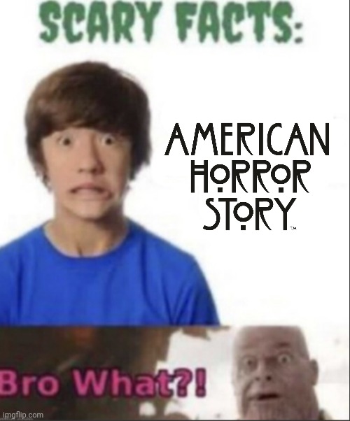 Scary facts | image tagged in scary facts,ahs,american horror story | made w/ Imgflip meme maker