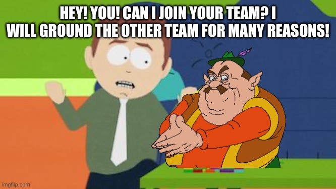 Team Wheatley boutta be grounded | HEY! YOU! CAN I JOIN YOUR TEAM? I WILL GROUND THE OTHER TEAM FOR MANY REASONS! | image tagged in butters and dad | made w/ Imgflip meme maker