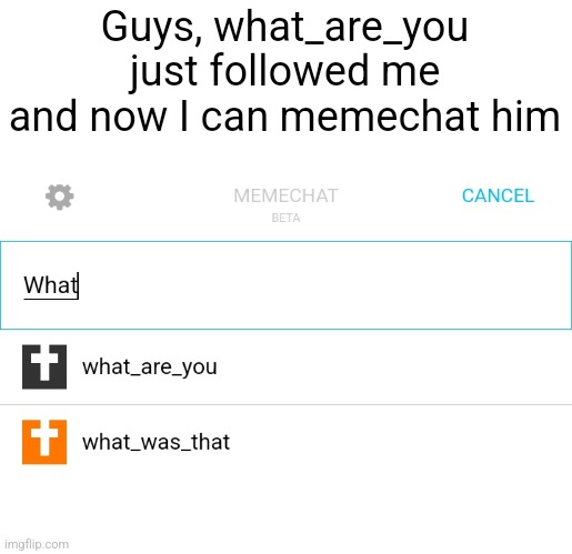 Guys, what_are_you just followed me and now I can memechat him | made w/ Imgflip meme maker