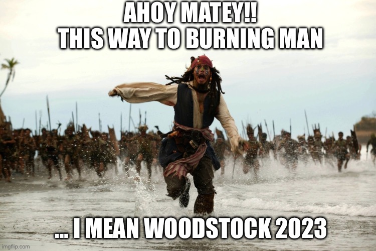 Woodstock 2023 | AHOY MATEY!!
THIS WAY TO BURNING MAN; … I MEAN WOODSTOCK 2023 | image tagged in captain jack sparrow running,woodstock burning man | made w/ Imgflip meme maker