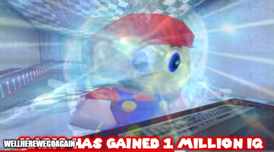 Mario has gained 1 million IQ | WELLHEREWEGOAGAIN | image tagged in mario has gained 1 million iq | made w/ Imgflip meme maker