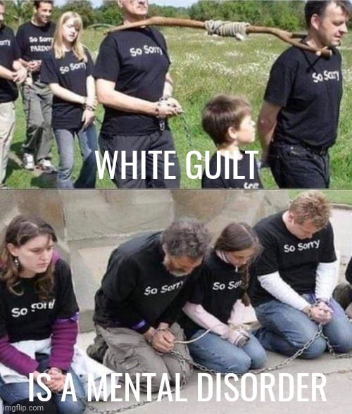 This is far from normal. | WHITE GUILT; IS A MENTAL DISORDER | image tagged in memes | made w/ Imgflip meme maker