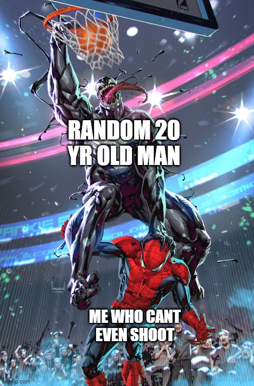 Pickup basketball be like | RANDOM 20 YR OLD MAN; ME WHO CANT EVEN SHOOT | image tagged in venom slam dunk | made w/ Imgflip meme maker