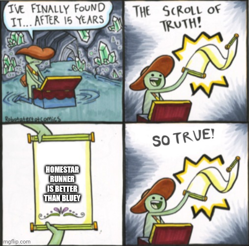 The Real Scroll Of Truth | HOMESTAR RUNNER IS BETTER THAN BLUEY | image tagged in the real scroll of truth | made w/ Imgflip meme maker